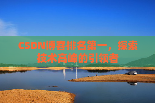 CSDN博客排名第一，探索技术高峰的引领者