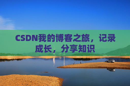 CSDN我的博客之旅,记录成长,分享知识
